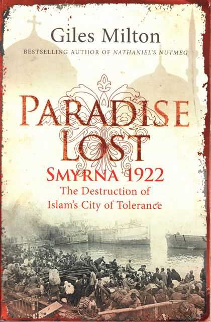 Paradise Lost: Smyrna 1922 - The Destruction of Islam's City of Tolerance