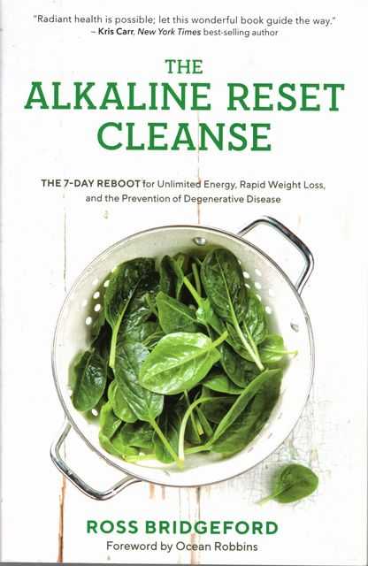 The Alkaline Reset Cleanse: The 7-Day Reboot for Unlimited Energy, Rapid Weight Loss, and the Prevention of Degenerative Disease