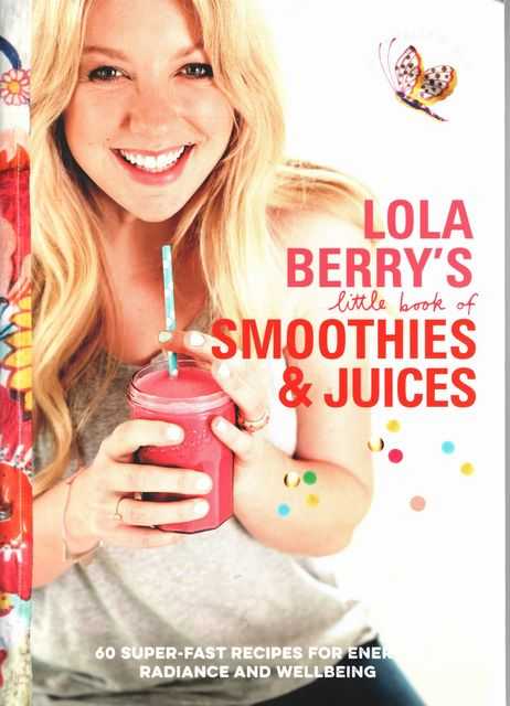 Lola Berry's Little book of Smoothies - 60 Super-fast recipes for Energy, Radiance and Wellbeing