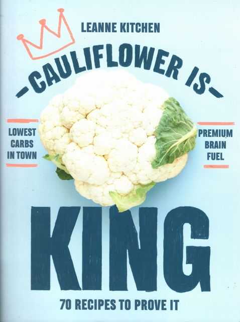 Cauliflower is King - 70 Recipes to Prove it