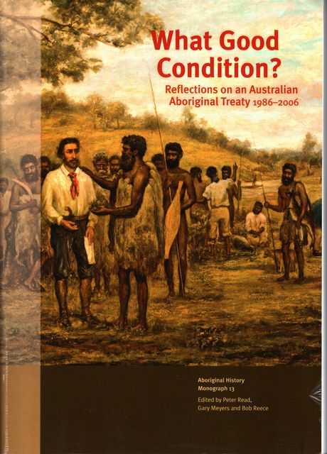 What Good Condition Reflections on an Australian Aboriginal Treaty 1986-2006 [Aboriginal History Monograph 13]