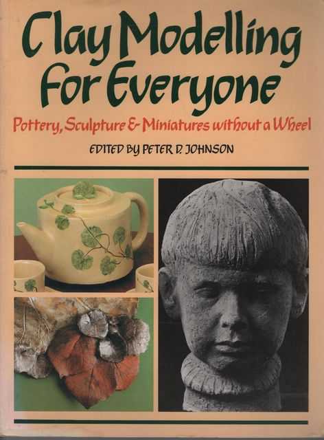 Clay Modelling for Everyone: Pottery, Sculpture & Miniatures without a Wheel