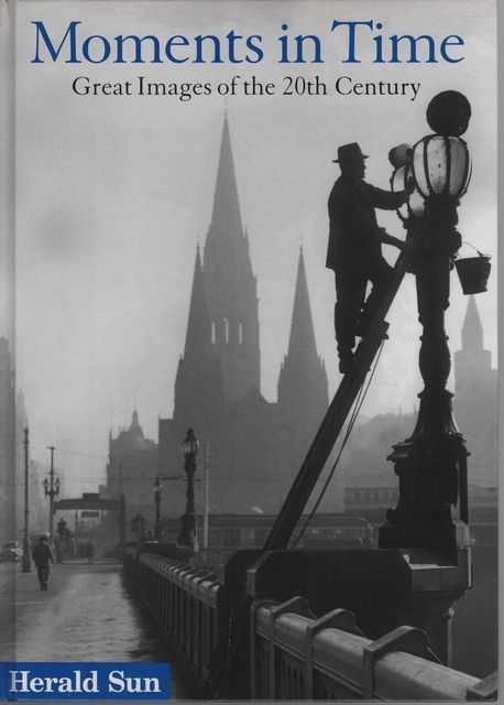 Moments in Time: Great Images of the 20th Century: Herald Sun Pictures 1900-1999