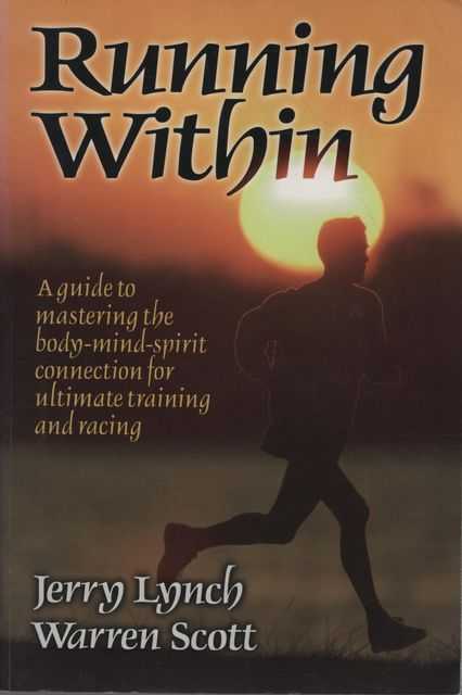 Running Within: A Guide to Mastering the Body-Mind-Spirit Connection for Ultimate Training and Racing