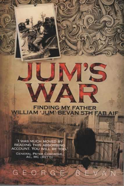 Jum's War: Finding My Father William 'Jum' Bevan 5th FAB AIF