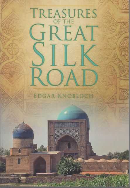Treasures of the Great Silk Road: The Archaeology, Art and Architecture of Central Asia