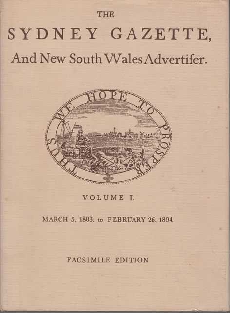 The Sydney Gazette, and New South Wales Advertiser - A Facsimile Reproduction of Volume One, March 5 1803 to February 26, 1804