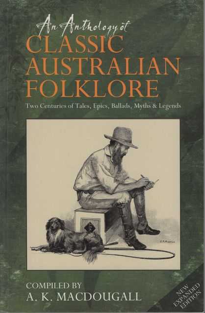 The Anthology of Classic Australian Folklore: Two Centuries of Tales, Epics, ballads, Myths & Legends