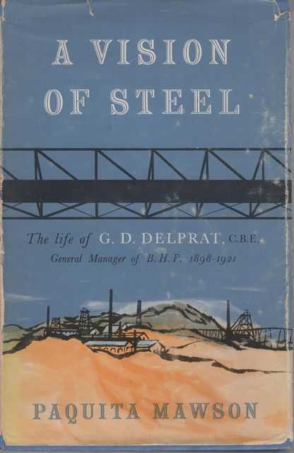 A Vision of Steel: The Life of G.D. Delprat, C.B.E. - General Manager of B.H.P. 1898-1921
