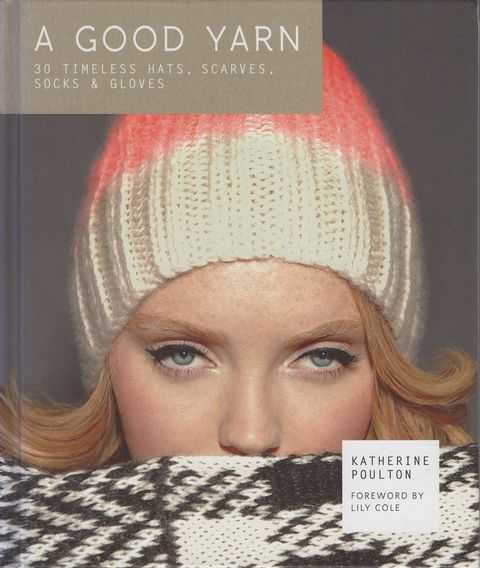 The Good Yarn: 30 Timeless Hats, Scarves, Socks & Gloves