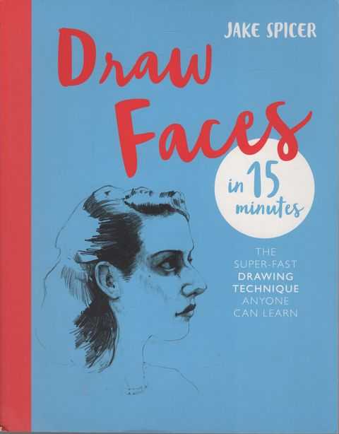 Draw Faces in 15 Minutes: The Super-Fast Drawing Technique Anyone Can Learn