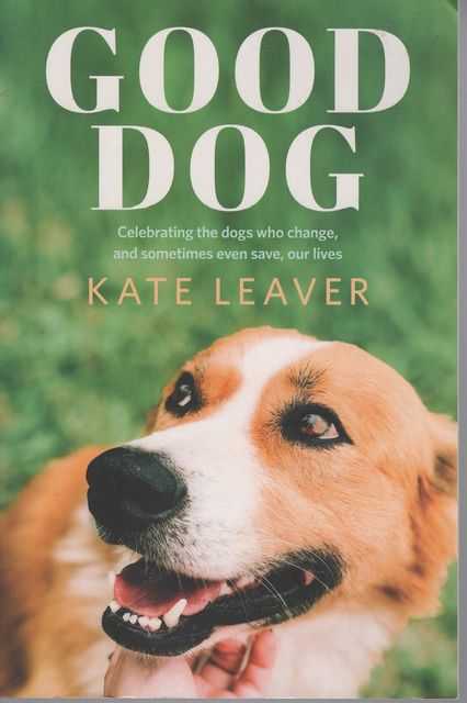 Good Dog: Celebrating the Dogs who Change and Sometimes even Save our lives