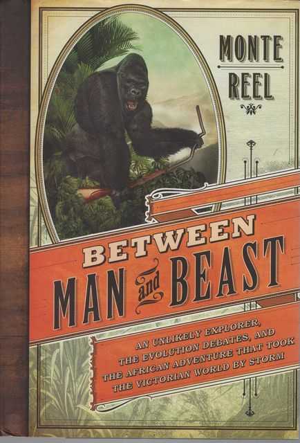 Between Man and Beast: An Unlikely Explorer, the Evolution Debates, and the African Adventure that Took the Victorian World by Storm