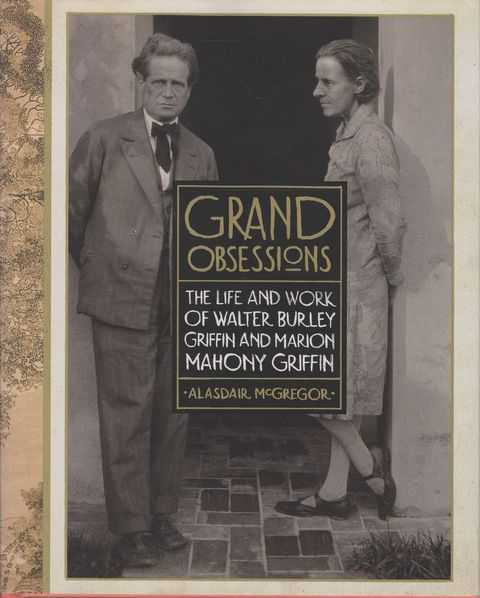 Grand Obsessions: The Life and Work of Walter Burley Griffin and Marion Mahony Griffin