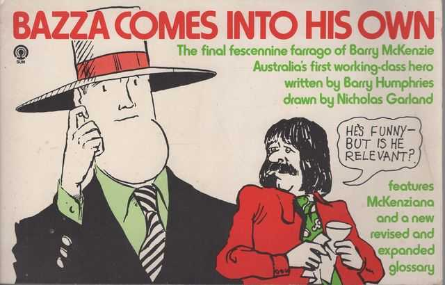 Bazza Comes Into His Own: The Final Fescennine Farrago of Barry McKenzie, Australia's first working-class hero. With an Introduction by Bruce Beresford , and Learned and Scholarly Appendices, and a new, enlarged Glossary