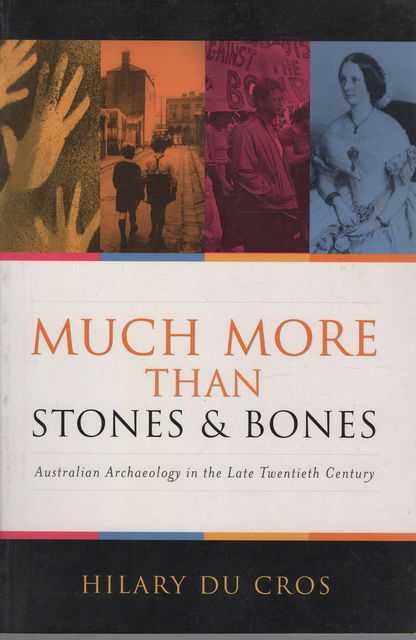 Much More Than Stones & Bones: Australian Archaeology in the Late Twentieth Century