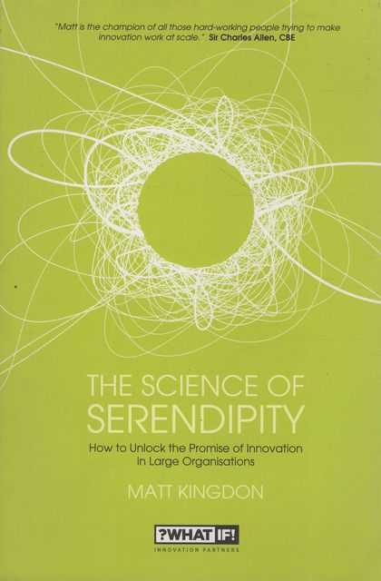 The Science of Serendipity: How To Unlock the Promise of Innovation in Large Organisations