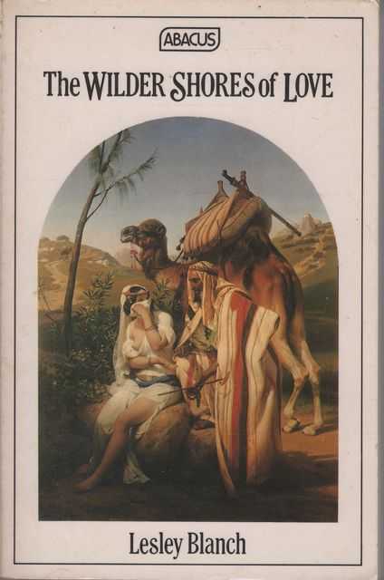 The Wilder Shores of Love: The Exotic True-Life Stories of Isabel Burton, Aimee Dubucq de Rivery, Jane Digby, and Isabelle Eberhardt