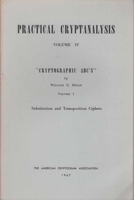 Practical Cryptanalysis volume IV Cryptograhic ABC's Volume I Substitution and Transposition Ciphers
