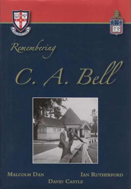 Remembering C. A. Bell, A Twentieth Century Schoolmaster, Cranbrook School 1932-1956; Melbourne Grammar School 1957-1973