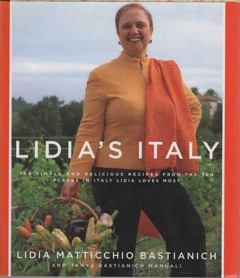 Lidia's Italy: 140 Simple and Delicious Recipes from the Ten Places Lidia Loves Most