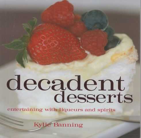 Decadent Desserts: Entertaining with Liquers and Spirits
