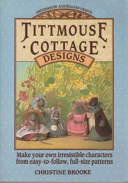 Tittmouse Cottage Designs - Make Your Own Irresistable Characters from Easy-To-Follow, Full Size Patterns