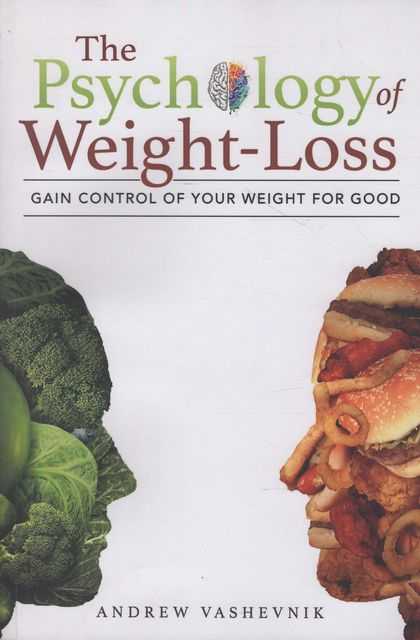 The Psychology of Weight-Loss: Gain Control of Your Weight for Good