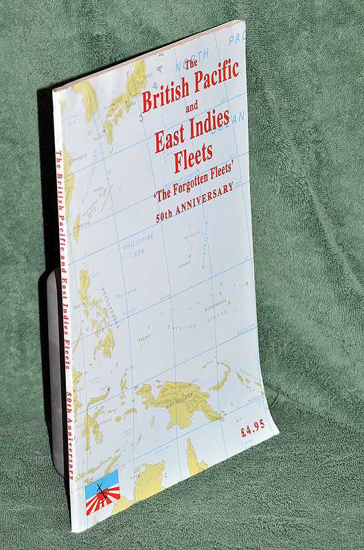 The British Pacific and East Indies Fleets 'The Forgotten Fleets' 50th Anniversary