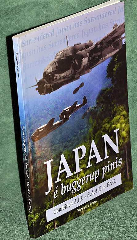 Japan e Buggerup Pinis : Combined A.I.F. - R.A.A.F. In PNG. The Final Days of World War II in Papua New Guinea: Who Fired the Last Shot