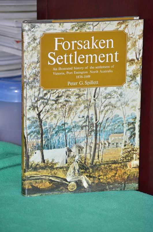 FORSAKEN SETTLEMENT. An illustrated history of the settlement of Victoria, Port Essington North Australia 1838-1849
