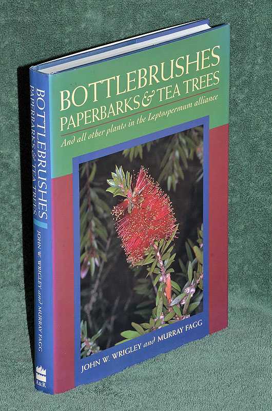 Bottlebrushes Paperbarks & Tea Trees: And all other plants in the Leptospermum alliance