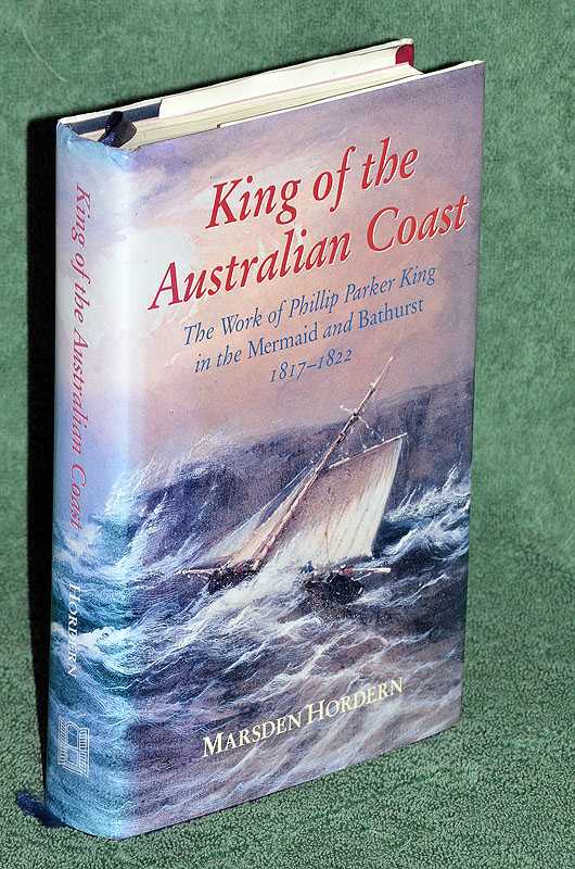 King of the Australian Coast: The Work of Phillip Parker King in the Mermaid and Bathurst 1817-1822
