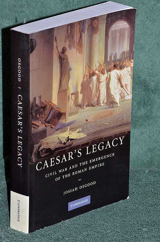 Caesar's Legacy: Civil War and the Emergence of the Roman Empire