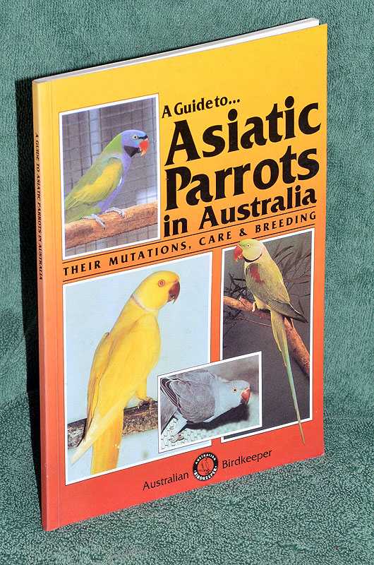 A Guide to. Asiatic Parrots in Australia: Their Mutations, Care & Breeding