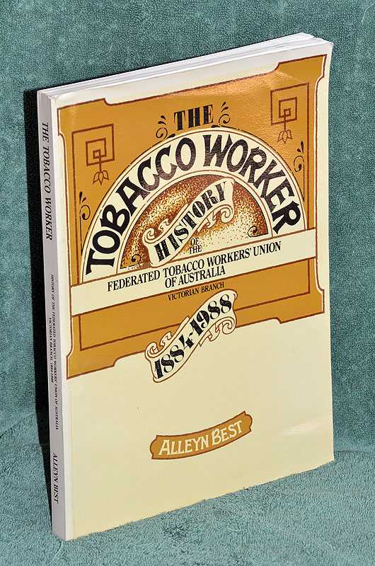 The Tobacco Worker History of the Federated Tobacco Workers' Union of Australia- Victorian Branch, 1884-1988