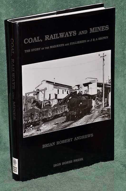 Coal, Railways and Mines: The Story of the Railways and Collieries of J & A Brown