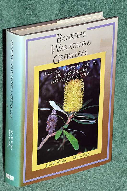 Banksias, Waratahs & Grevilleas : And All Others Plants in the Australian Proteaceae Family