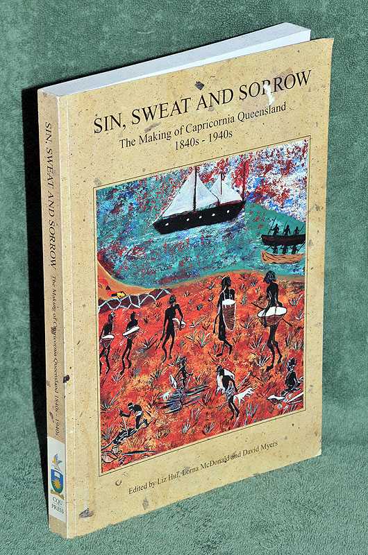 Sin Sweat & Sorrow: The Making Of Capricornia Queensland 1840's - 1940s