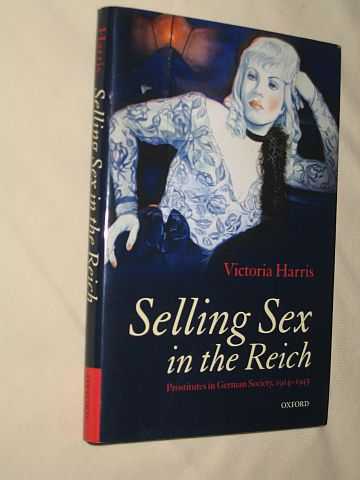Harris, Victoria - Selling Sex in the Reich : Prostitutes in German society, 1914-1945
