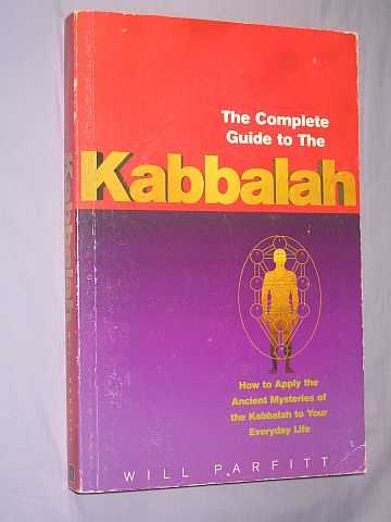 Parfitt, Will - The Complete Guide to the Kabbalah: How to Apply the Ancient Mysteries of the Kabbalah to Your Everyday Life
