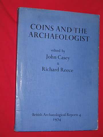 Casey, John and Richard Reece - Coins and the Archaeologist (British Archaeological Reports 4 - 1974)