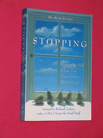 Kundtz, David - Stopping: How to Be Still When You Have to Keep Going
