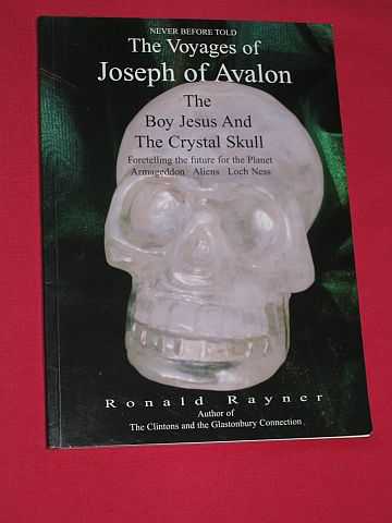 Rayner, Ronald - The Voyages of Joseph of Avalon; The Boy Jesus and the Crystal Skull;  Foretelling the Future for the Planet; Armageddoon; Aliens; Loch Ness (SIGNED COPY)