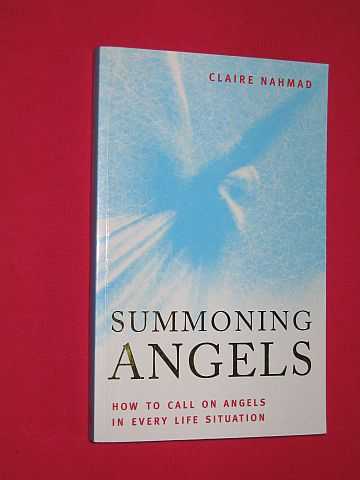 Nahmad, Claire - Summoning Angels: How to Call on Angels in Every Life Situation