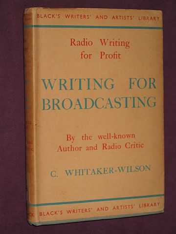 Whitaker-Wilson, C - Writing For Broadcasting: Radio Writing For Profit (Black's Writers' & Artists' Library)