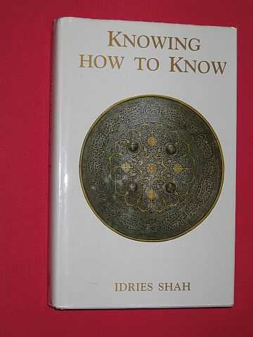 Shah, Idries - Knowing How to Know: A Practical Philosophy in the Sufi Tradition