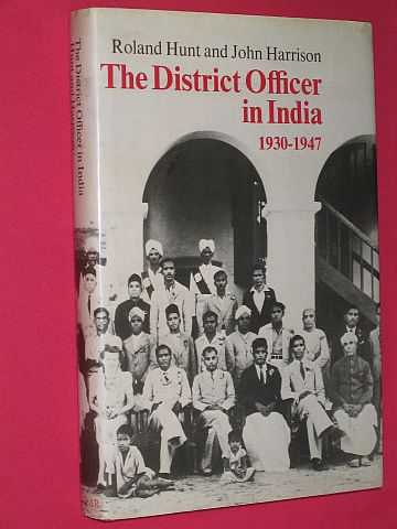 Hunt, Roland and John Harrison (editors) - The District Officer in India 1930-1947 (SIGNED COPY)