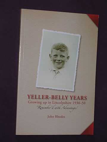 Rhodes, John - Yeller-belly Years: Growing Up in Lincolnshire 1930-50 Remember'd with Advantages