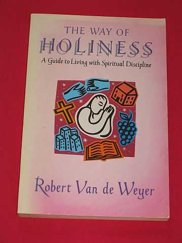 Weyer, Robert Van De - The Way of Holiness: A Guide to Living With Spiritual Discipline